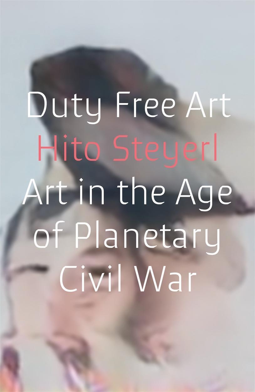 Cover: 9781786632449 | Duty Free Art | Art in the Age of Planetary Civil War | Hito Steyerl