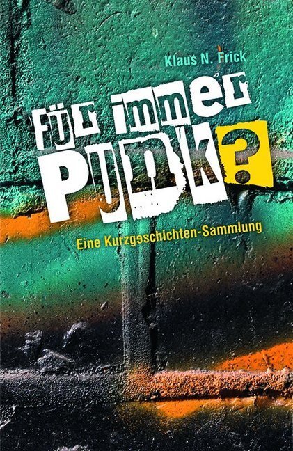 Cover: 9783945398449 | Für immer Punk? | Eine Kurzgeschichten-Sammlung | Klaus N. Frick