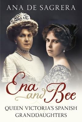 Cover: 9781781558546 | Ena and Bee | Queen Victoria's Spanish Granddaughters | Ana de Sagrera
