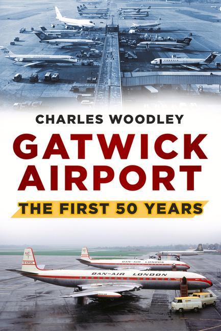 Cover: 9780752488073 | Gatwick Airport | The First 50 Years | Charles Woodley | Taschenbuch