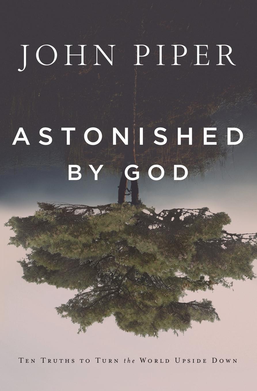 Cover: 9781941114551 | Astonished by God | Ten Truths to Turn the World Upside Down | Piper