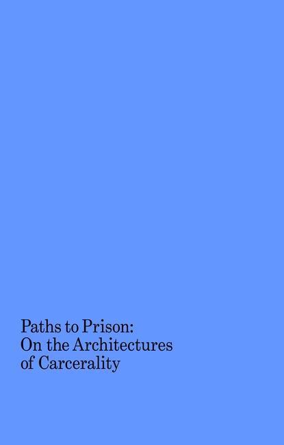 Cover: 9781941332665 | Paths to Prison - On the Architecture of Carcerality | Kirkham-lewitt