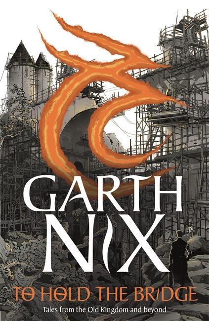 Cover: 9781471412257 | To Hold The Bridge | Tales from the Old Kingdom and Beyond | Garth Nix