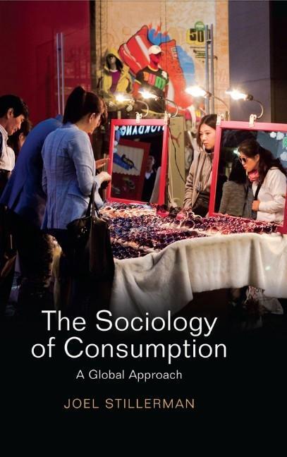 Cover: 9780745661278 | The Sociology of Consumption | A Global Approach | Joel Stillerman