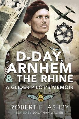 Cover: 9781399088183 | D-Day, Arnhem and the Rhine | A Glider Pilot s Memoir | Robert F Ashby