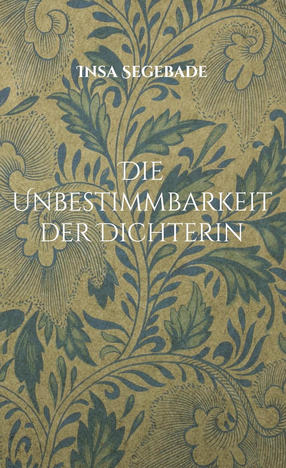 Cover: 9783759760647 | Die Unbestimmbarkeit der Dichterin | Insa Segebade | Buch | 308 S.