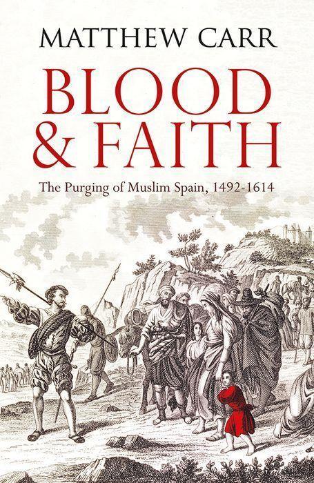 Cover: 9781849048019 | Blood and Faith | The Purging of Muslim Spain, 1492-1614 | Matt Carr