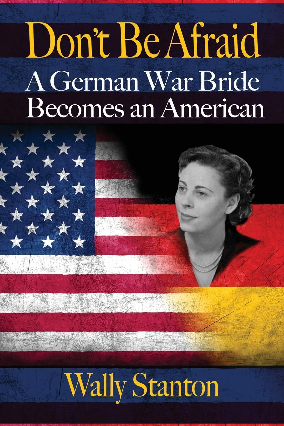 Cover: 9781938842467 | DON'T BE AFRAID | A German War Bride Becomes an American | Stanton