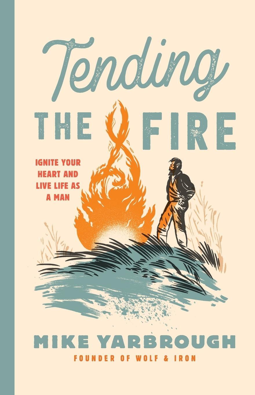 Cover: 9781737261520 | Tending the Fire | Ignite Your Heart and Live Life as a Man | Buch