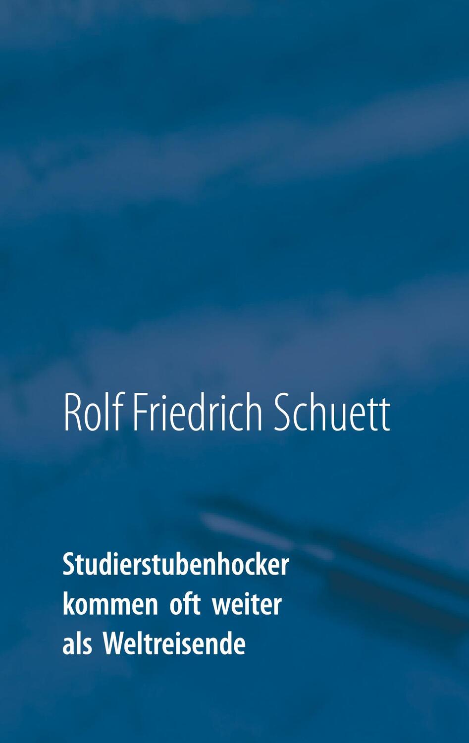 Cover: 9783751957274 | Studierstubenhocker kommen oft weiter als Weltreisende | Schuett