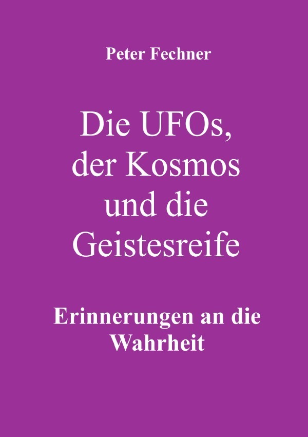 Cover: 9783754917213 | Die Ufos, der Kosmos und die Geistesreife | Peter Fechner | Buch