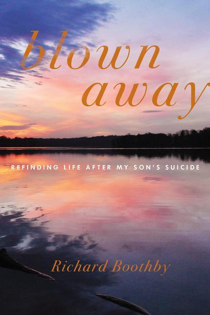 Cover: 9781635422603 | Blown Away: Refinding Life After My Son's Suicide | Richard Boothby