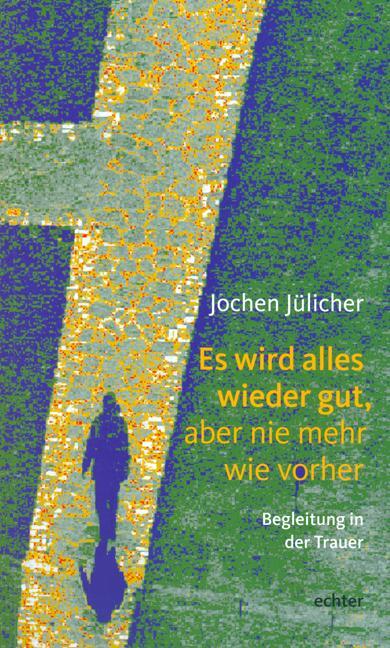 Cover: 9783429020811 | Es wird alles wieder gut, aber nie mehr wie vorher | Jochen Jülicher