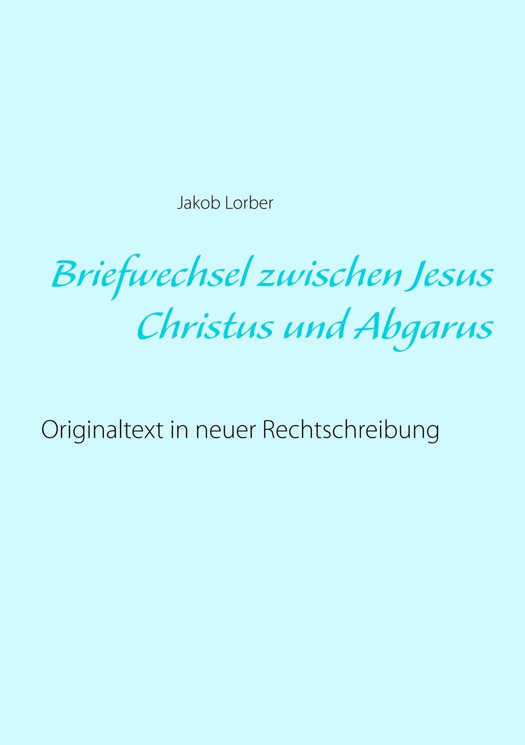 Cover: 9783752813906 | Briefwechsel zwischen Jesus Christus und Abgarus | Jakob Lorber | Buch
