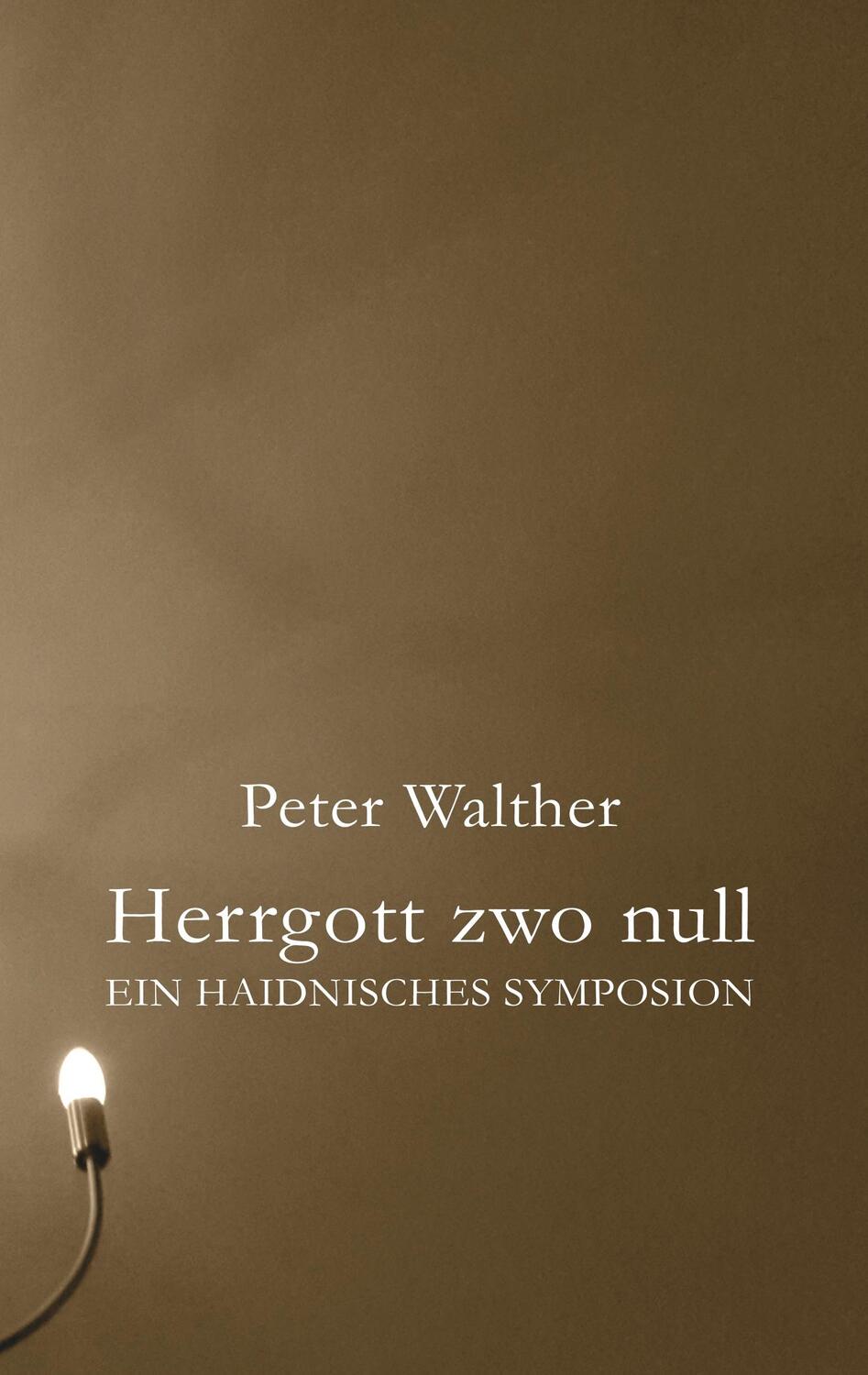 Cover: 9783748160144 | Herrgott zwo null | Ein haidnisches Symposion | Peter Walther | Buch