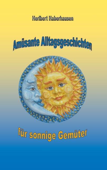 Cover: 9783740748401 | Amüsante Alltagsgeschichten für sonnige Gemüter | Heribert Haberhausen