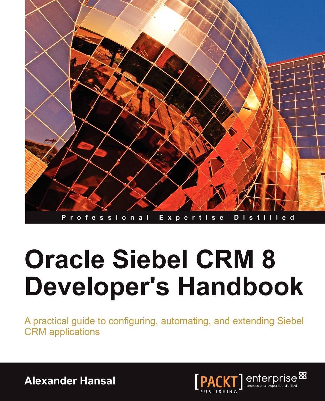 Cover: 9781849681865 | Oracle Siebel Crm 8 Developer's Handbook | Alexander Hansal | Buch