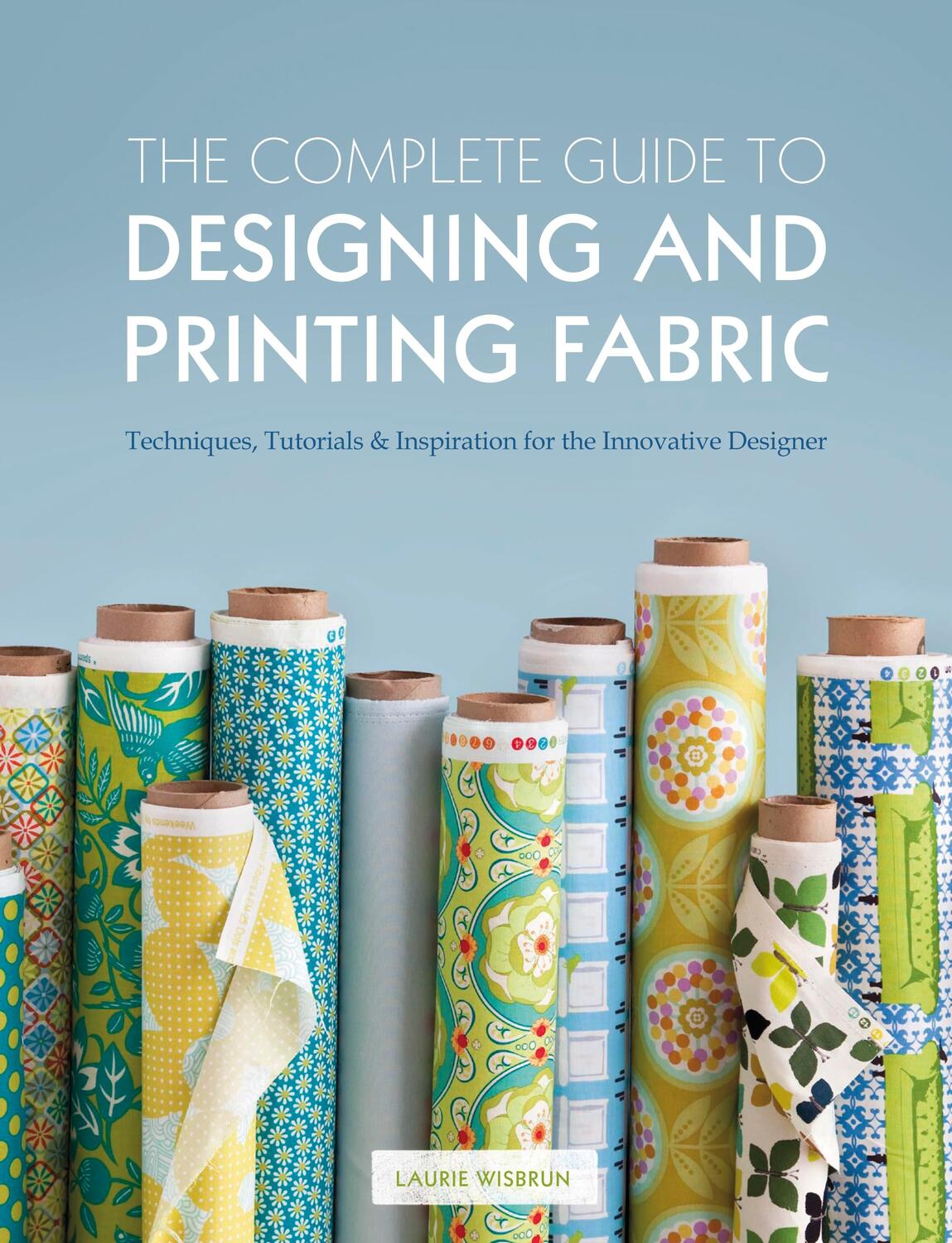 Cover: 9781408147009 | The Complete Guide to Designing and Printing Fabric | Laurie Wisbrun
