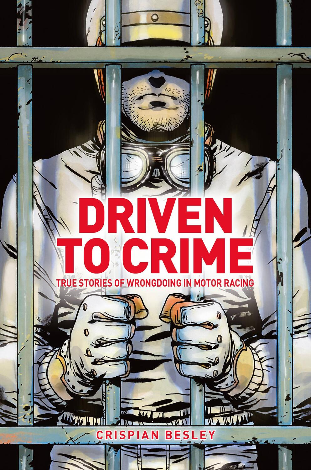 Cover: 9781910505700 | Driven To Crime | True stories of wrongdoing in motor racing | Besley