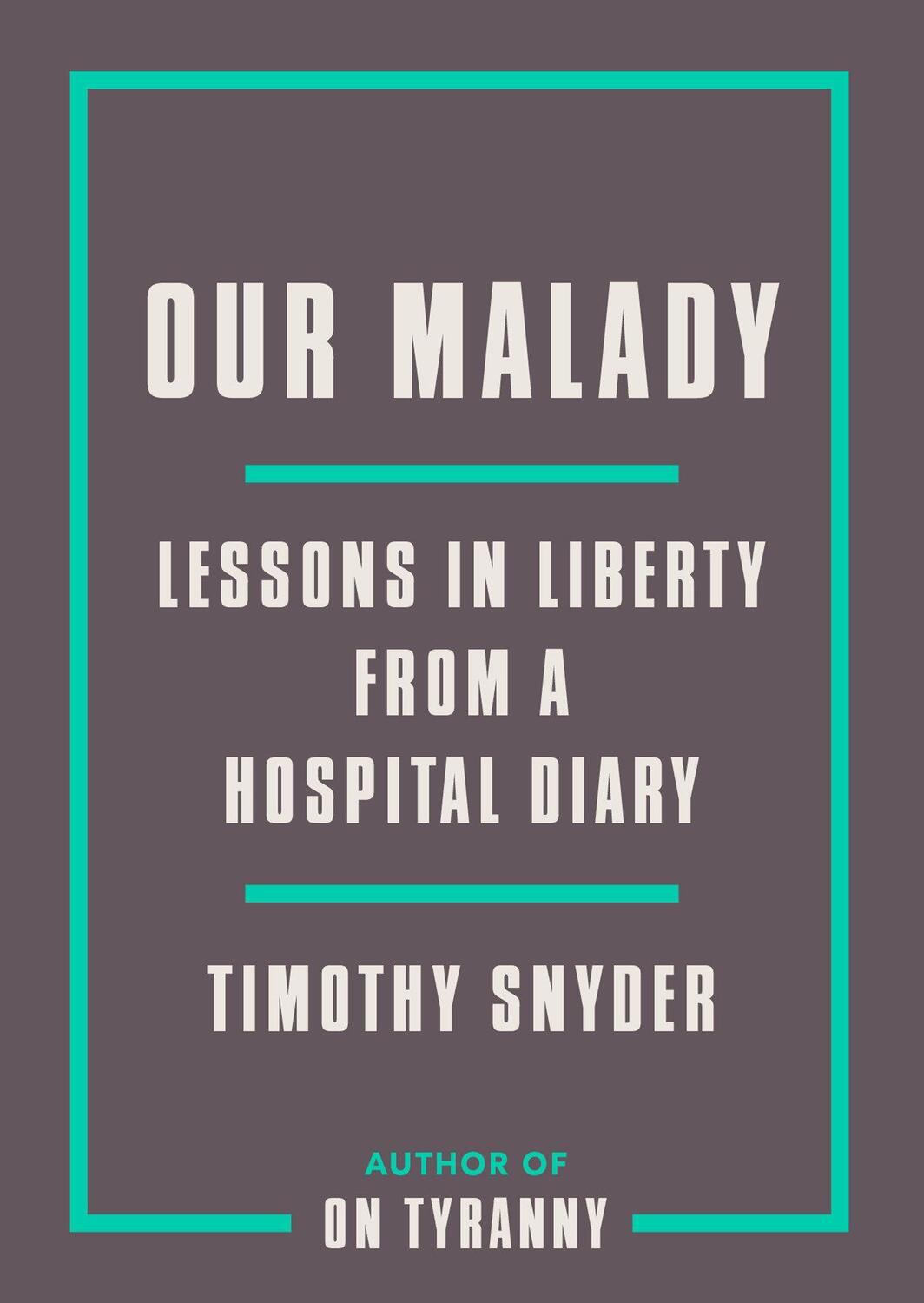 Cover: 9780593238899 | Our Malady | Lessons in Liberty from a Hospital Diary | Timothy Snyder