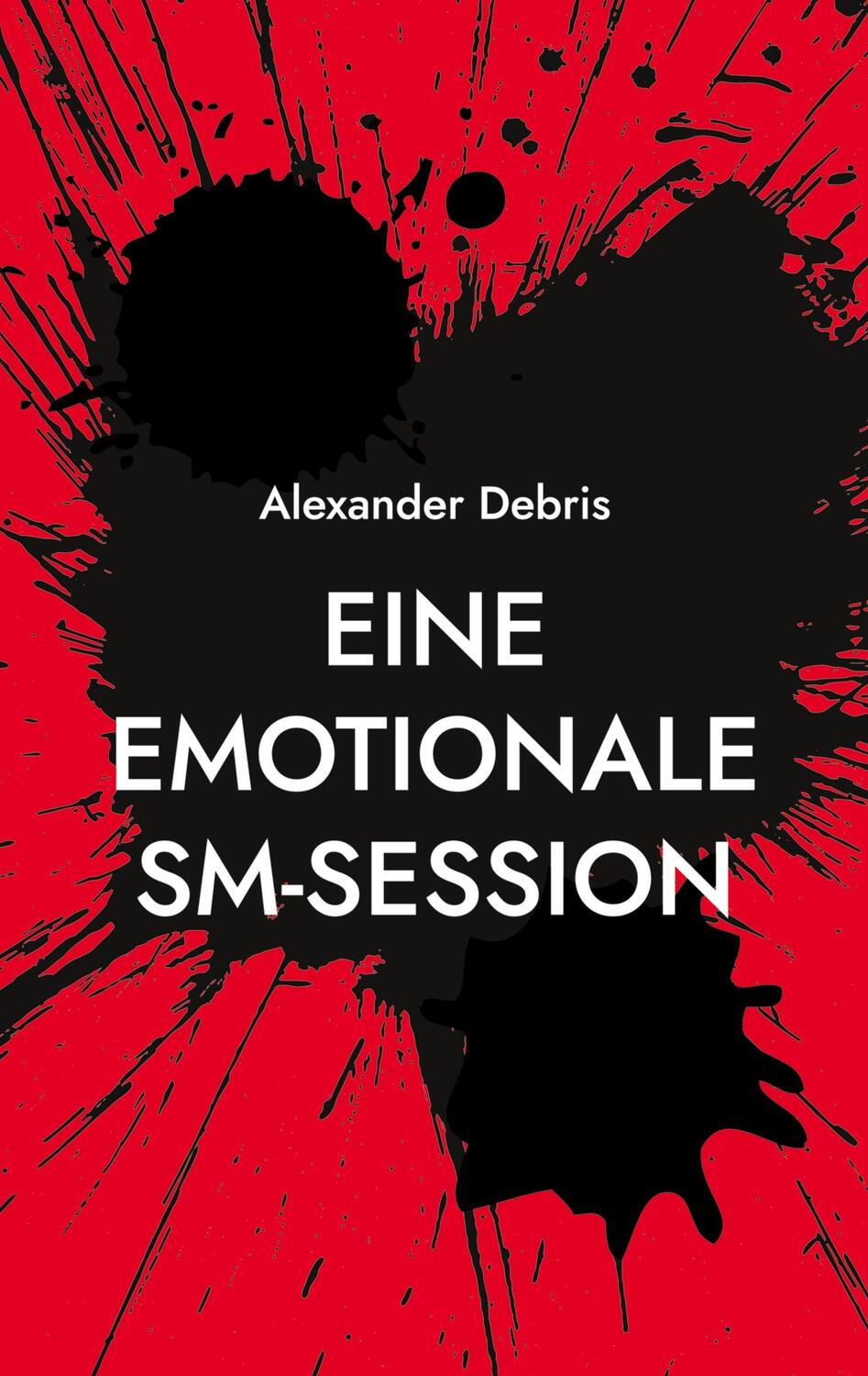 Cover: 9783756224937 | Eine emotionale SM-Session | Alexander Debris | Taschenbuch | Deutsch