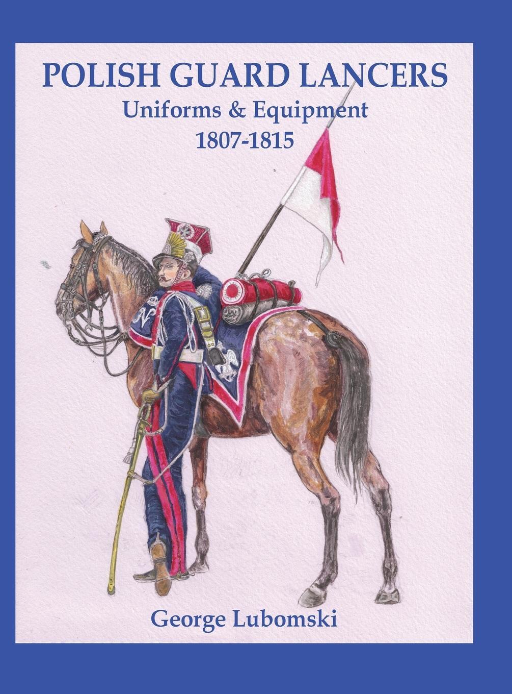 Cover: 9781945430725 | Polish Guard Lancers | Uniforms and Equipment 1807-1815 | Lubomski