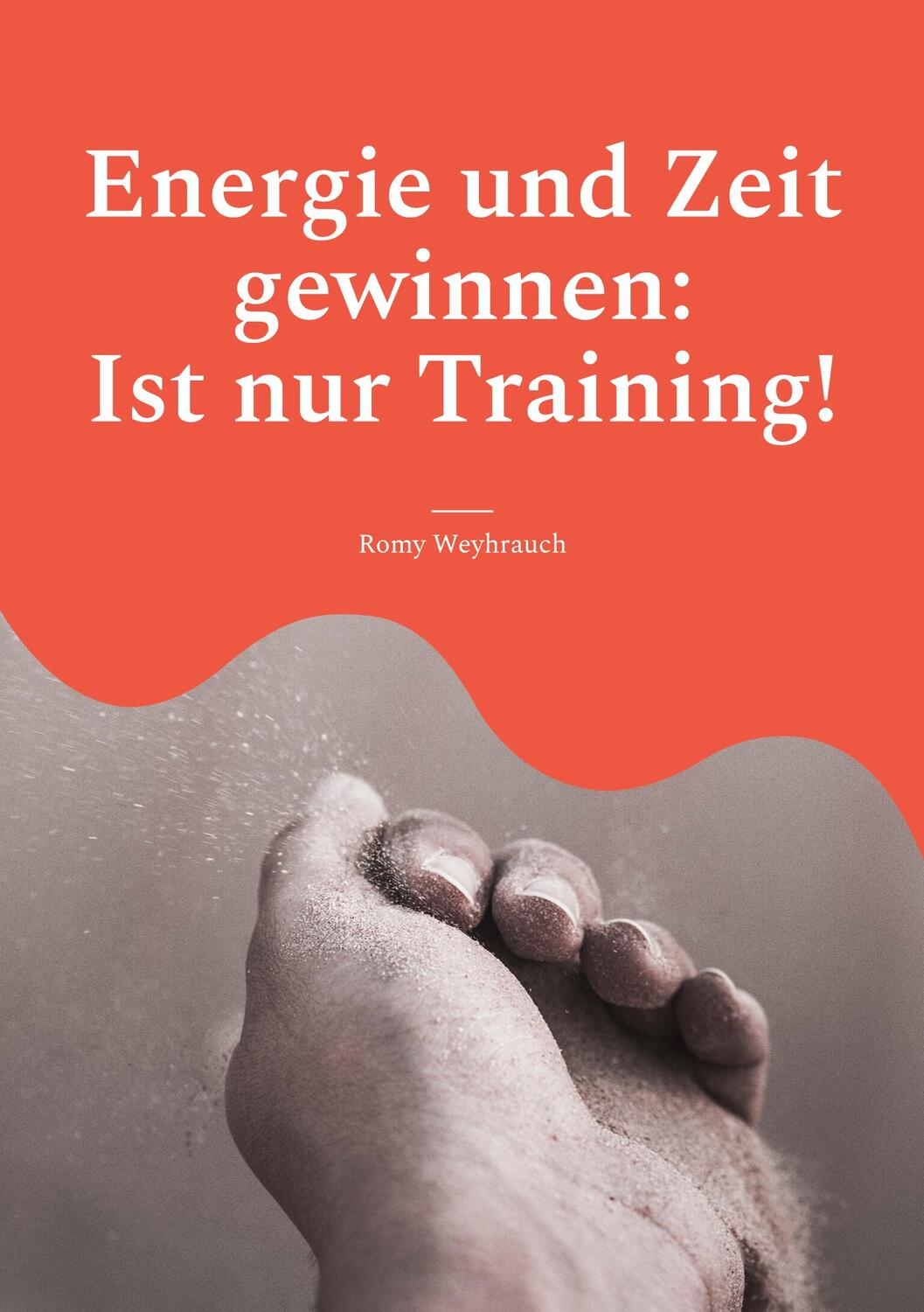 Cover: 9783753499208 | Energie und Zeit gewinnen: Ist nur Training! | Romy Weyhrauch | Buch
