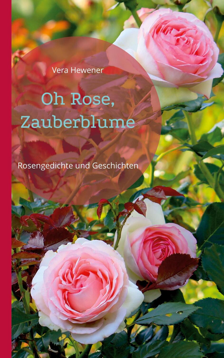 Cover: 9783738612936 | Oh Rose, Zauberblume | Rosengedichte und Geschichten | Vera Hewener