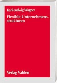 Cover: 9783800624621 | Flexible Unternehmensstrukturen | Karl-Ludwig Wagner | Taschenbuch