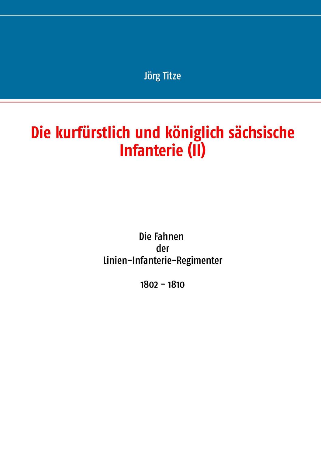 Cover: 9783734787638 | Die kurfürstlich und königlich sächsische Infanterie (II) | Jörg Titze