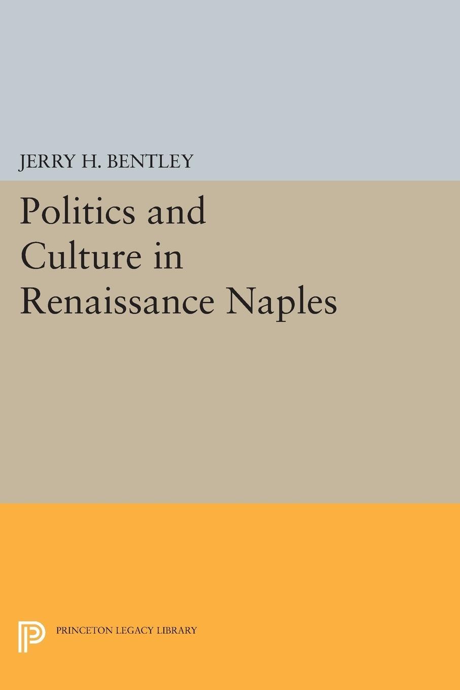 Cover: 9780691609188 | Politics and Culture in Renaissance Naples | Jerry H. Bentley | Buch