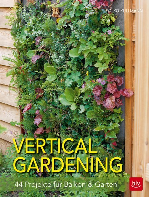Cover: 9783835414495 | Vertical gardening | 44 Projekte für Balkon &amp; Garten | Folko Kullmann