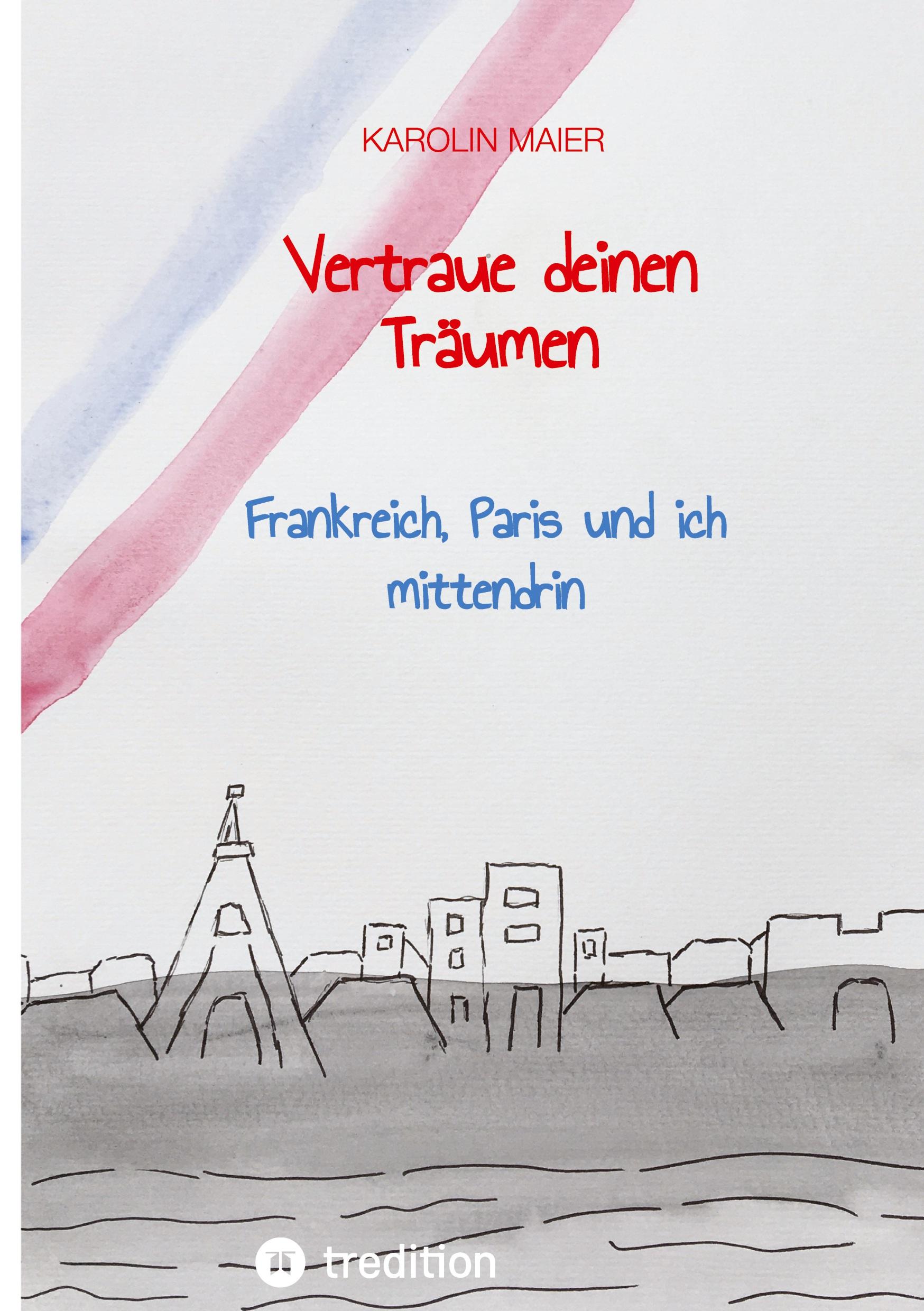 Cover: 9783347565951 | Vertraue deinen Träumen | Frankreich, Paris und ich mittendrin | Maier