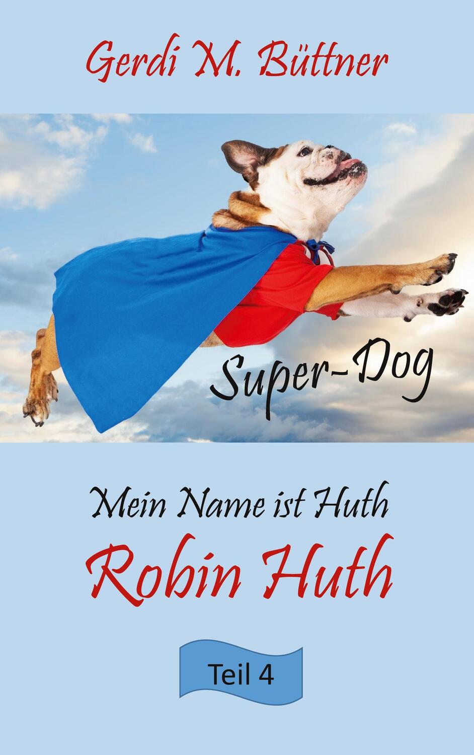 Cover: 9783755738145 | Mein Name ist Huth, Robin Huth | Teil 4 Super-Dog | Gerdi M. Büttner