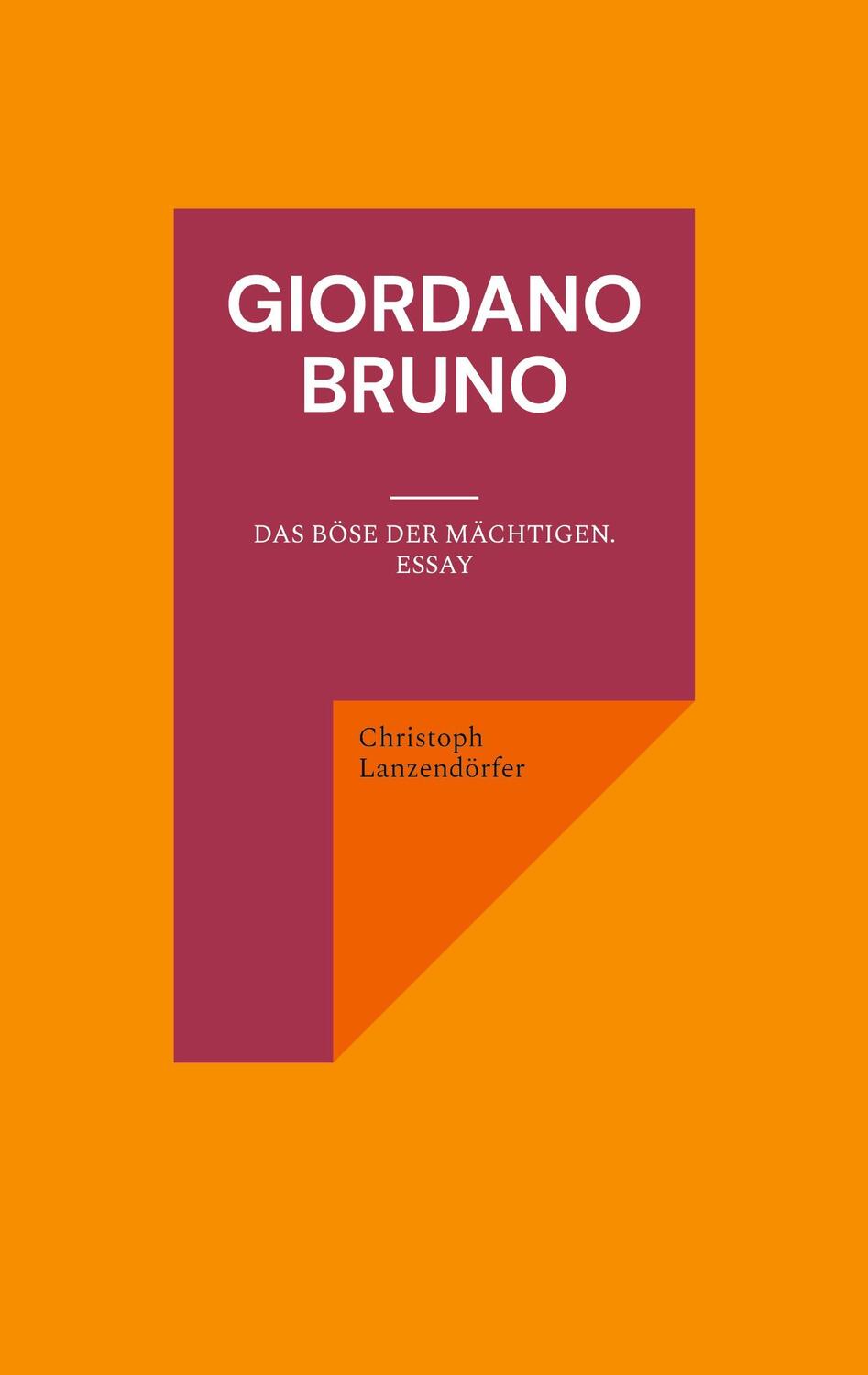 Cover: 9783751937986 | Giordano Bruno | Das Böse der Mächtigen. Essay | Lanzendörfer | Buch