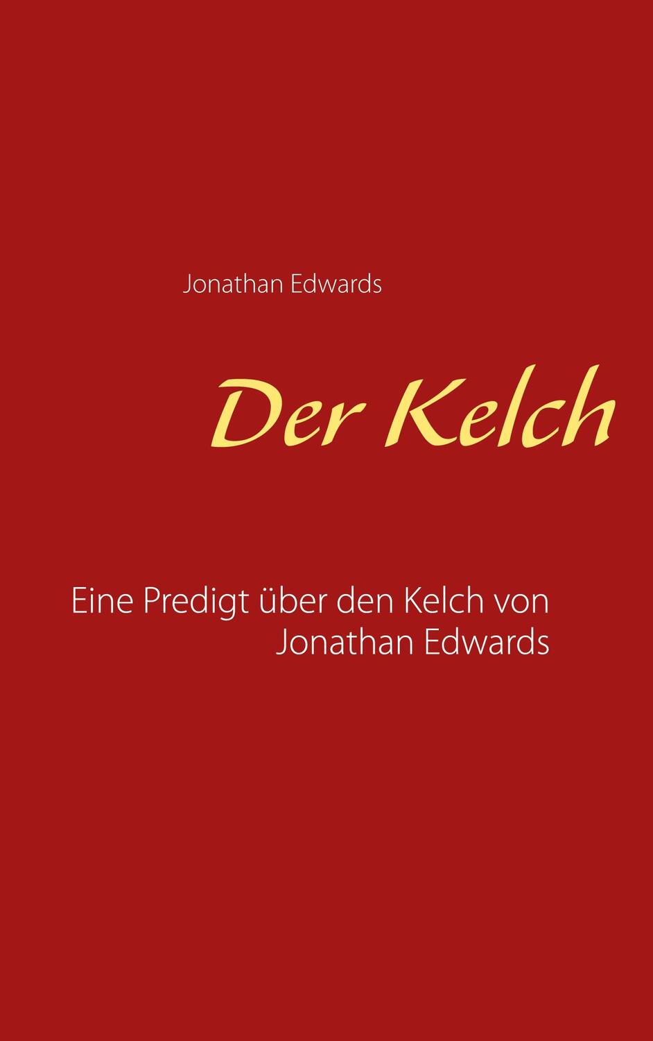 Cover: 9783751969994 | Der Kelch | Eine Predigt über den Kelch von Jonathan Edwards | Edwards