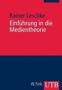 Cover: 9783825223861 | Einführung in die Medientheorie | Rainer Leschke | Taschenbuch | 2003