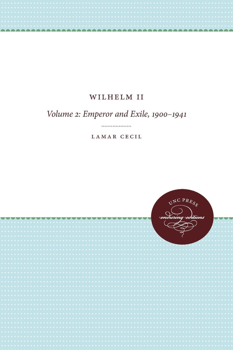 Cover: 9780807857199 | Wilhelm II | Volume 2: Emperor and Exile, 1900-1941 | Lamar Cecil