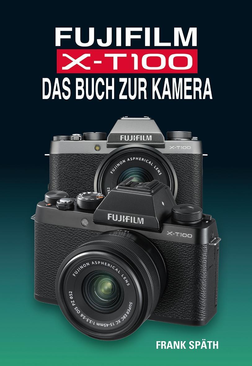 Cover: 9783941761711 | FUJIFILM X-T100 DAS BUCH ZUR KAMERA | Frank Späth | Buch | Deutsch