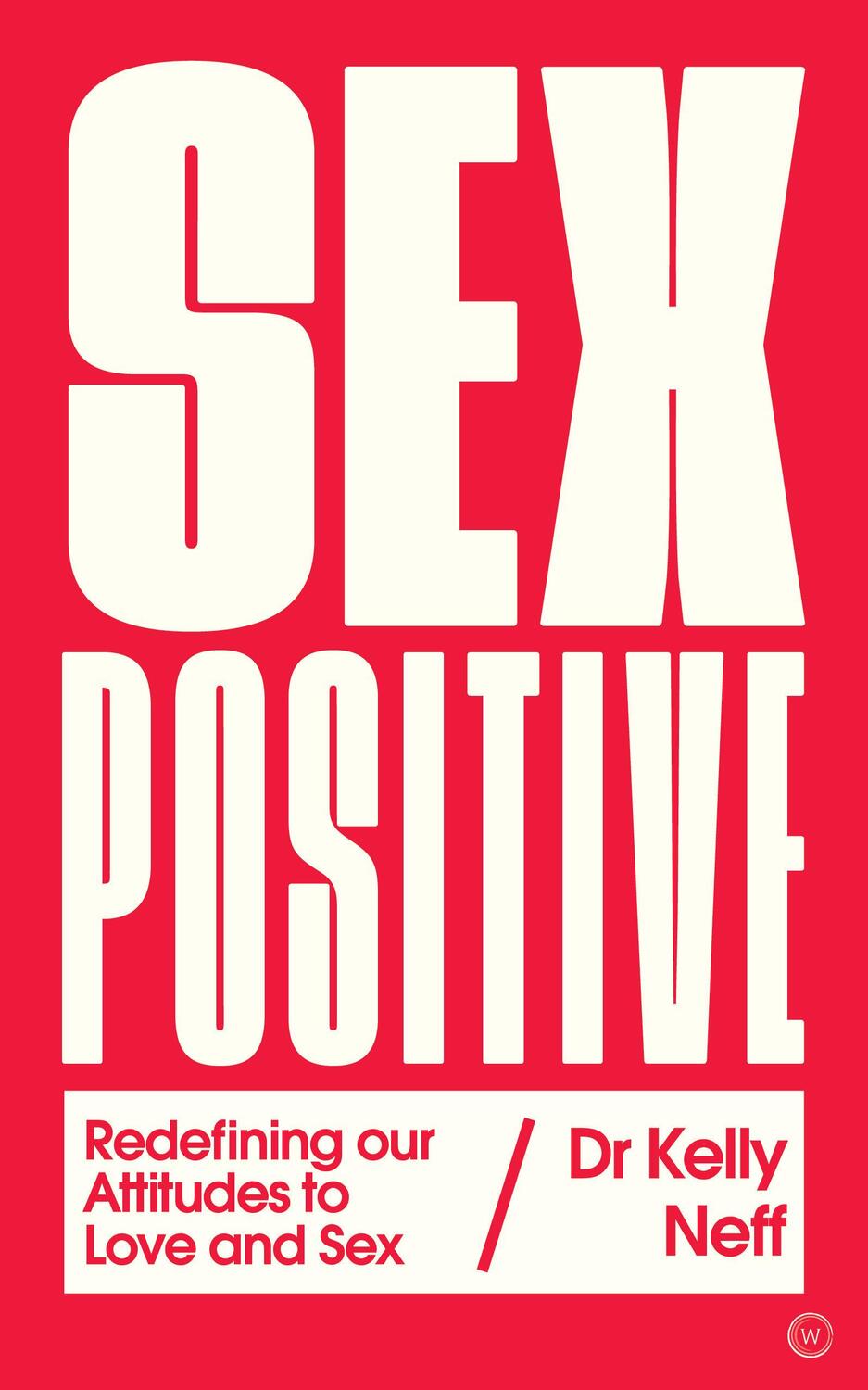 Cover: 9781786782953 | Sex Positive: Redefining Our Attitudes to Love &amp; Sex | Kelly Neff