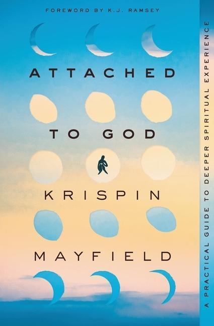 Cover: 9780310363798 | Attached to God | A Practical Guide to Deeper Spiritual Experience