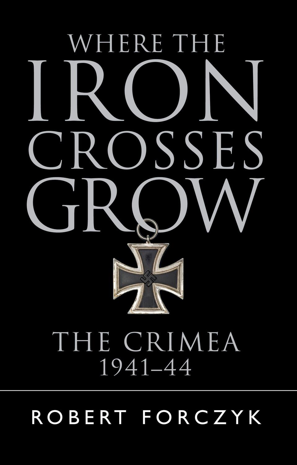Cover: 9781472816788 | Where the Iron Crosses Grow | The Crimea 1941-44 | Robert Forczyk