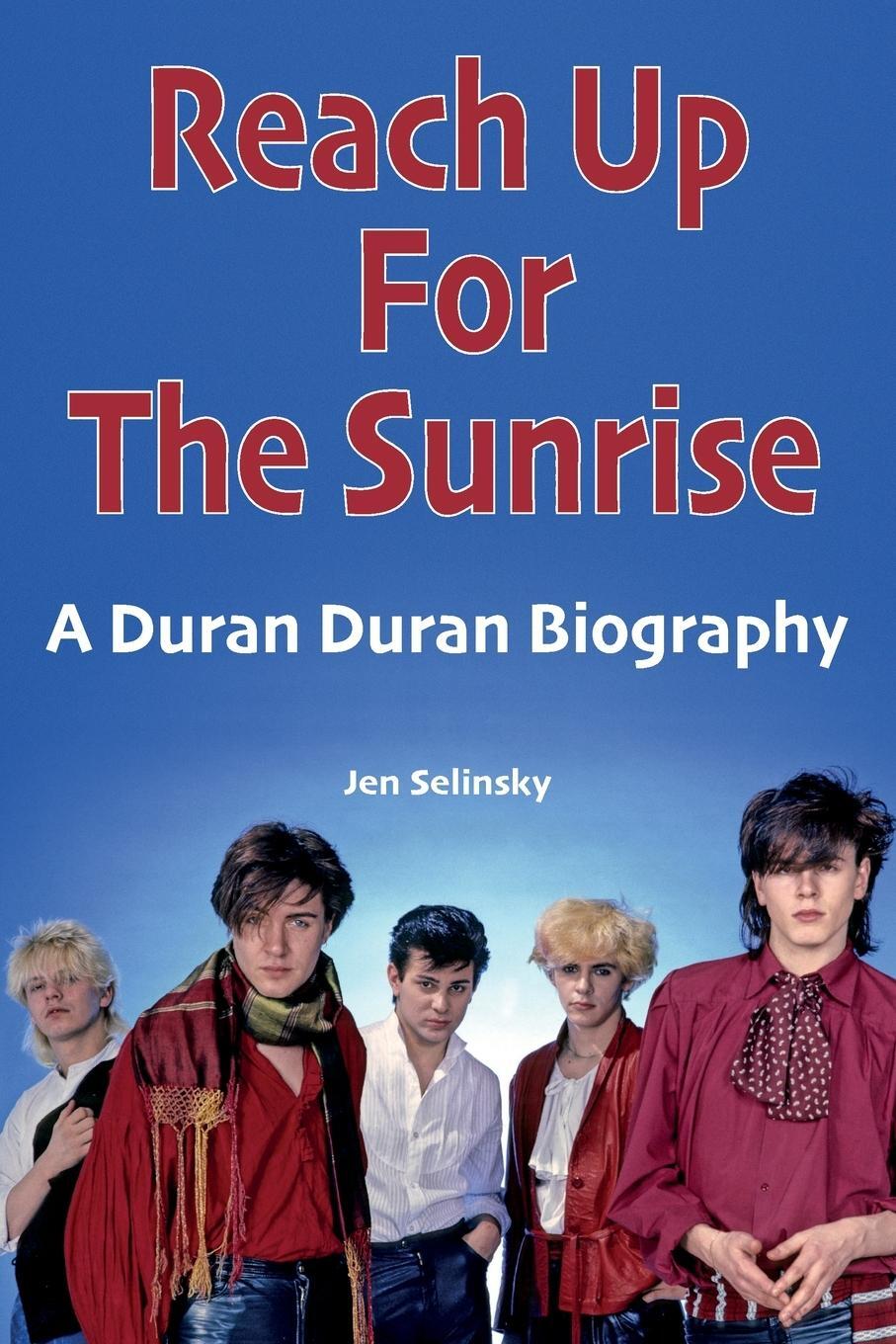 Cover: 9781912782727 | Reach Up For The Sunrise | A Duran Duran Biography | Jen Selinsky