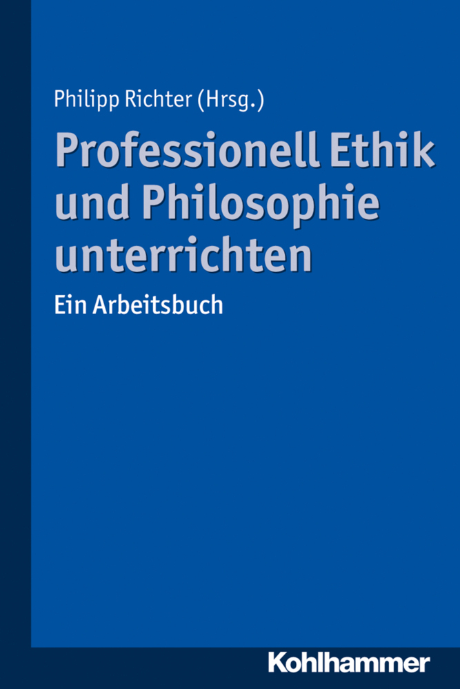 Cover: 9783170311411 | Professionell Ethik und Philosophie unterrichten | Philipp Richter
