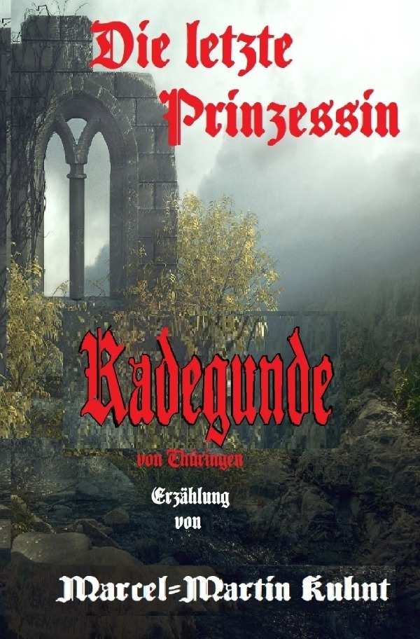 Cover: 9783754953495 | Die letzte Prinzessin Radegunde von Thüringen | Marcel-Martin Kuhnt