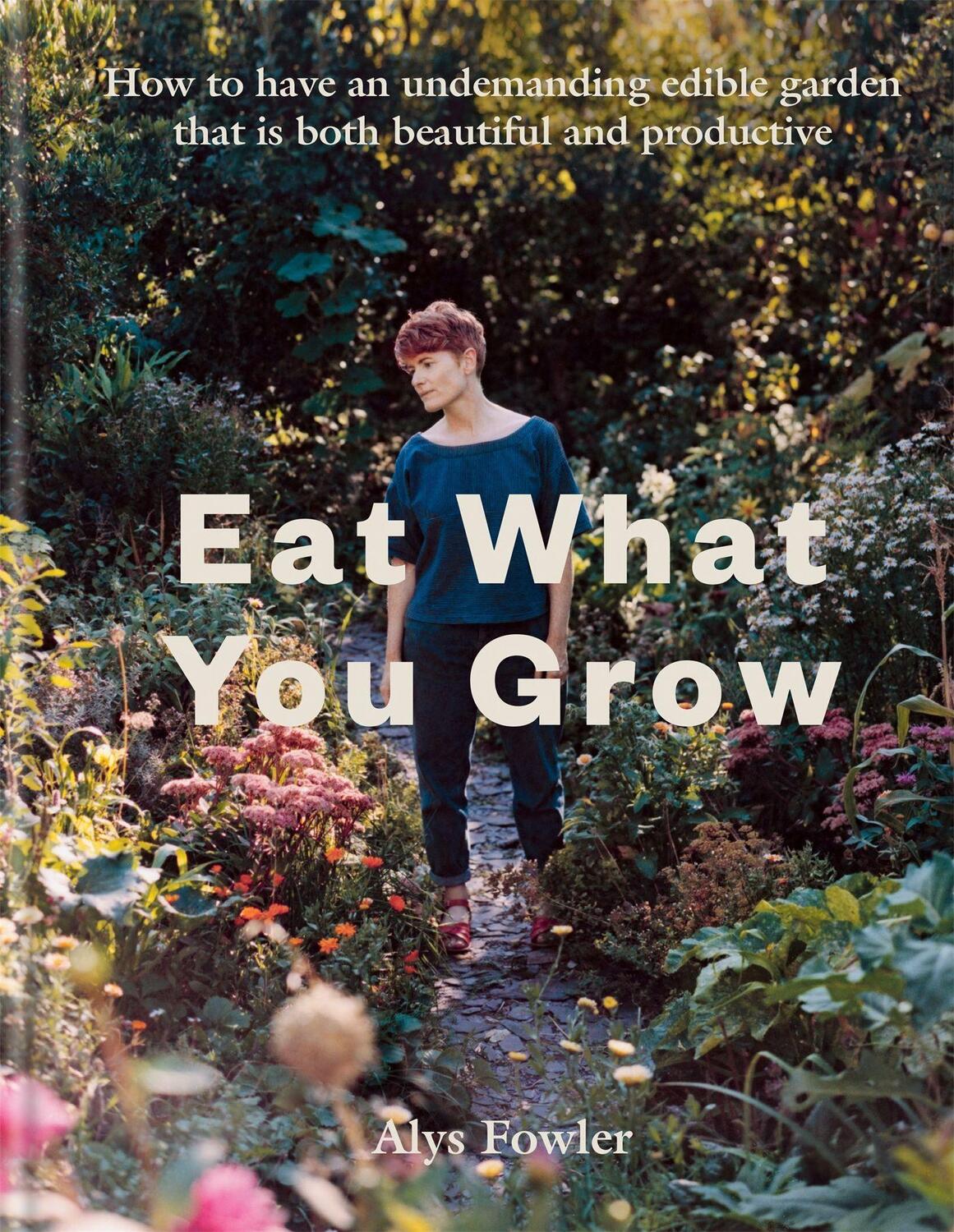 Cover: 9780857838988 | Eat What You Grow: How to Have an Undemanding Edible Garden That Is...