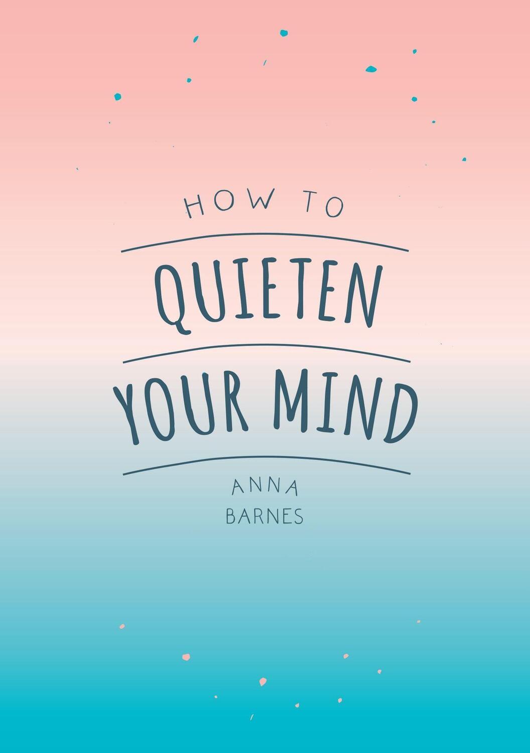 Cover: 9781786855268 | How to Quieten Your Mind | Anna Barnes | Taschenbuch | Englisch | 2018