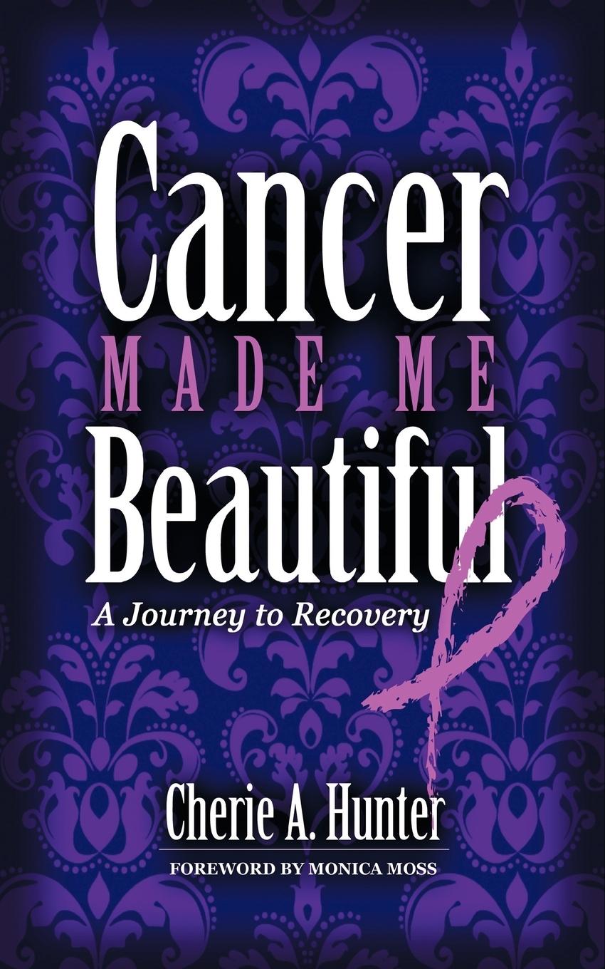 Cover: 9781463410629 | Cancer Made Me Beautiful | A Journey to Recovery | Cherie Hunter