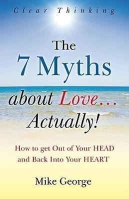 Cover: 9781846942884 | The 7 Myths about Love...Actually!: The Journey from Your Head to...