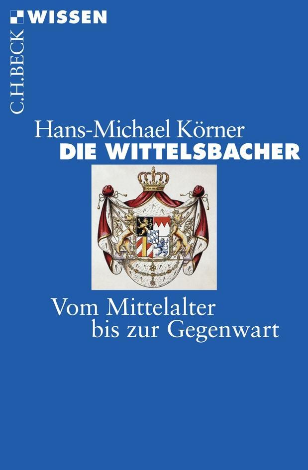 Cover: 9783406562587 | Die Wittelsbacher | Vom Mittelalter bis zur Gegenwart | Körner | Buch